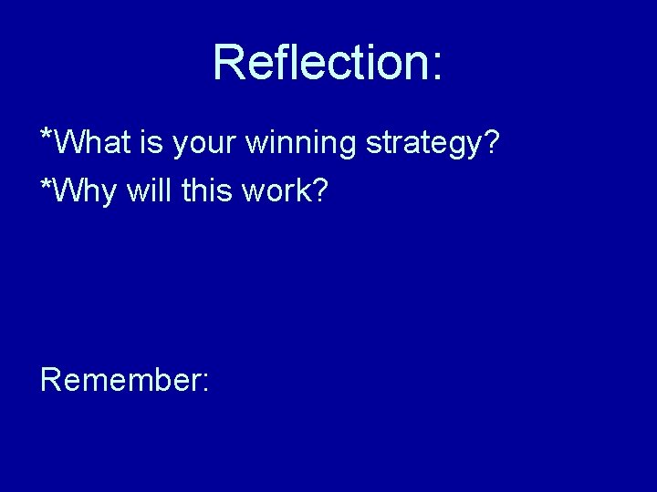 Reflection: *What is your winning strategy? *Why will this work? Remember: 