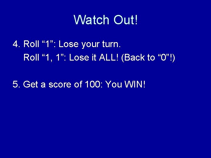 Watch Out! 4. Roll “ 1”: Lose your turn. Roll “ 1, 1”: Lose