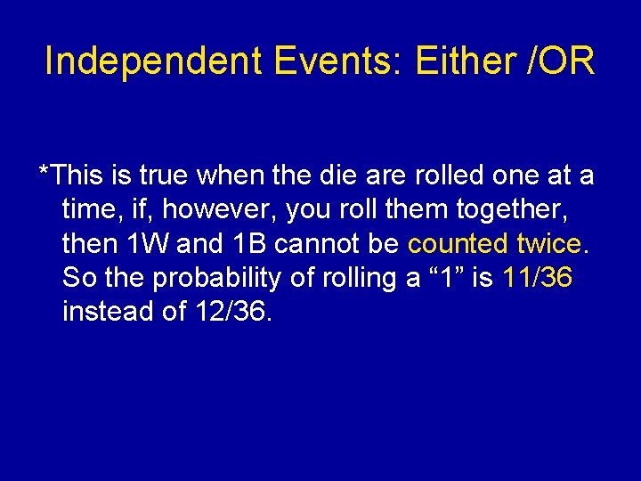 Independent Events: Either /OR *This is true when the die are rolled one at