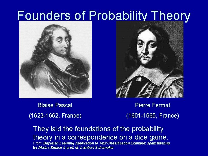 Founders of Probability Theory Blaise Pascal Pierre Fermat (1623 -1662, France) (1601 -1665, France)