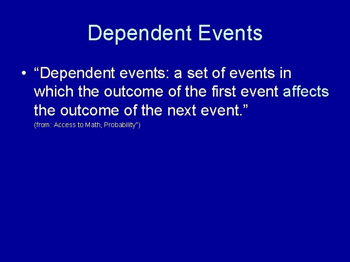 Dependent Events • “Dependent events: a set of events in which the outcome of