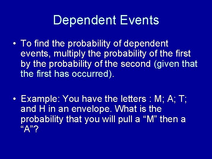 Dependent Events • To find the probability of dependent events, multiply the probability of