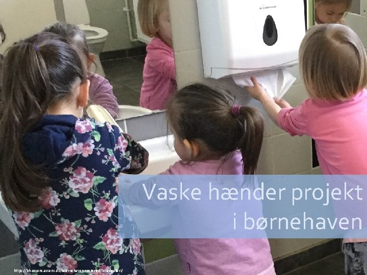 Vaske hænder projekt i børnehaven https: //bh-assens. dk/boernehaven-oesterled/billedgalleri/ 