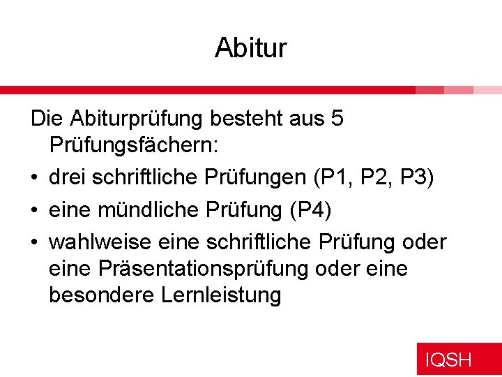 Abitur Die Abiturprüfung besteht aus 5 Prüfungsfächern: • drei schriftliche Prüfungen (P 1, P