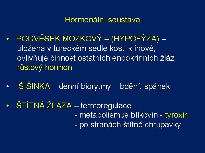 Hormonální soustava • PODVĚSEK MOZKOVÝ – (HYPOFÝZA) – uložena v tureckém sedle kosti klínové, Hormonální soustava • PODVĚSEK MOZKOVÝ – (HYPOFÝZA) – uložena v tureckém sedle kosti klínové,