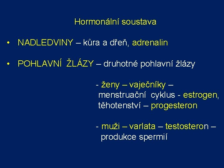 Hormonální soustava • NADLEDVINY – kůra a dřeň, adrenalin • POHLAVNÍ ŽLÁZY – druhotné Hormonální soustava • NADLEDVINY – kůra a dřeň, adrenalin • POHLAVNÍ ŽLÁZY – druhotné