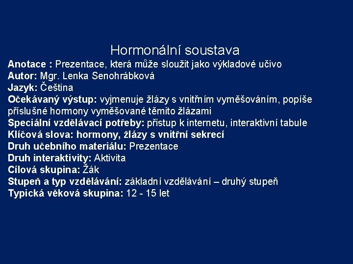 Hormonální soustava Anotace : Prezentace, která může sloužit jako výkladové učivo Autor: Mgr. Lenka Hormonální soustava Anotace : Prezentace, která může sloužit jako výkladové učivo Autor: Mgr. Lenka