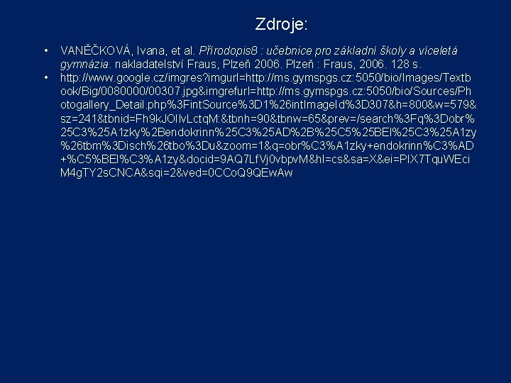 Zdroje: • • VANĚČKOVÁ, Ivana, et al. Přírodopis 8 : učebnice pro základní školy Zdroje: • • VANĚČKOVÁ, Ivana, et al. Přírodopis 8 : učebnice pro základní školy