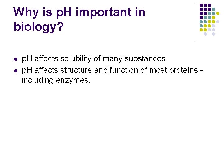 Why is p. H important in biology? l l p. H affects solubility of