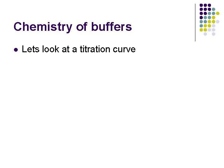 Chemistry of buffers l Lets look at a titration curve 