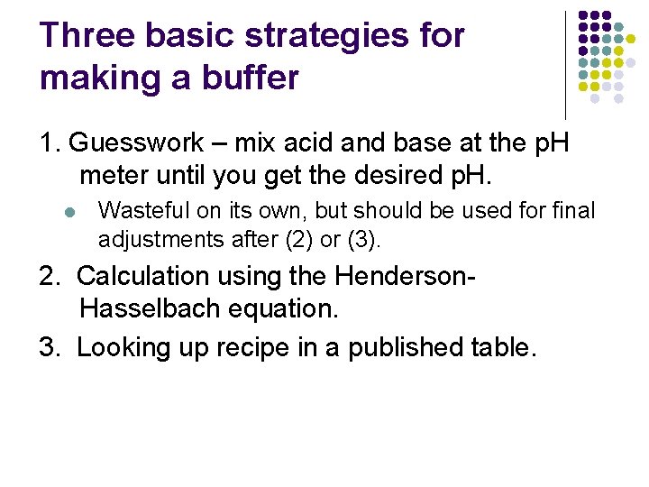 Three basic strategies for making a buffer 1. Guesswork – mix acid and base