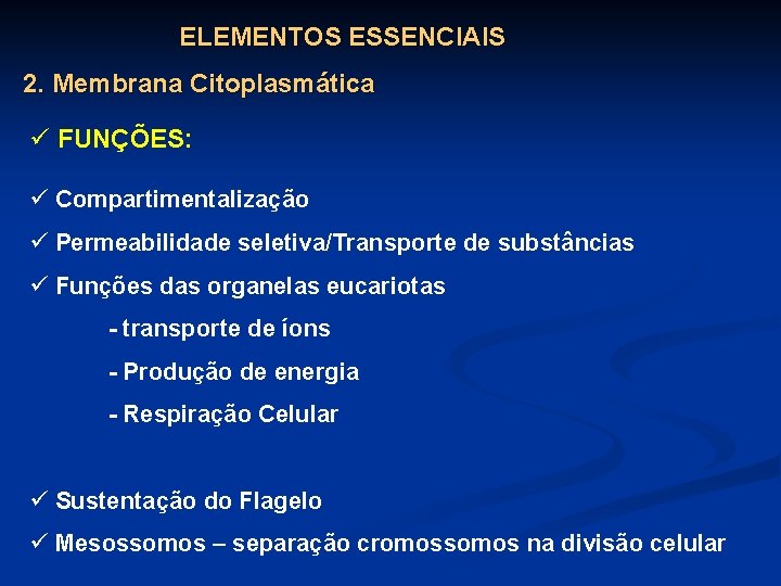 ELEMENTOS ESSENCIAIS 2. Membrana Citoplasmática ü FUNÇÕES: ü Compartimentalização ü Permeabilidade seletiva/Transporte de substâncias