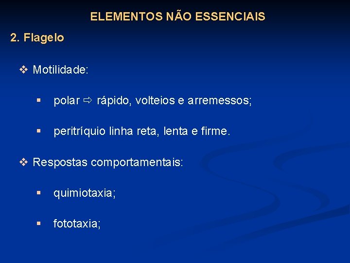 ELEMENTOS NÃO ESSENCIAIS 2. Flagelo v Motilidade: § polar rápido, volteios e arremessos; §