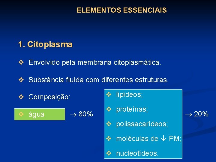 ELEMENTOS ESSENCIAIS 1. Citoplasma v Envolvido pela membrana citoplasmática. v Substância fluída com diferentes