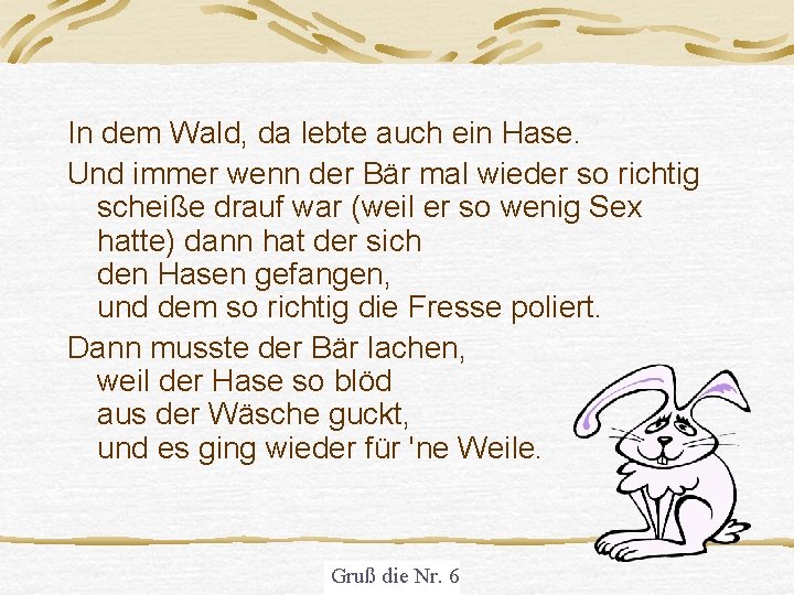 In dem Wald, da lebte auch ein Hase. Und immer wenn der Bär mal