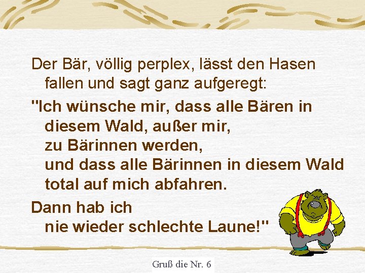 Der Bär, völlig perplex, lässt den Hasen fallen und sagt ganz aufgeregt: "Ich wünsche