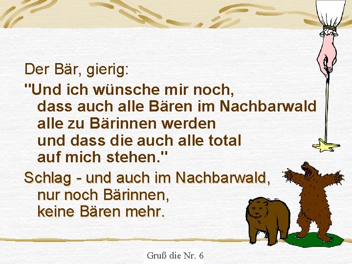 Der Bär, gierig: "Und ich wünsche mir noch, dass auch alle Bären im Nachbarwald