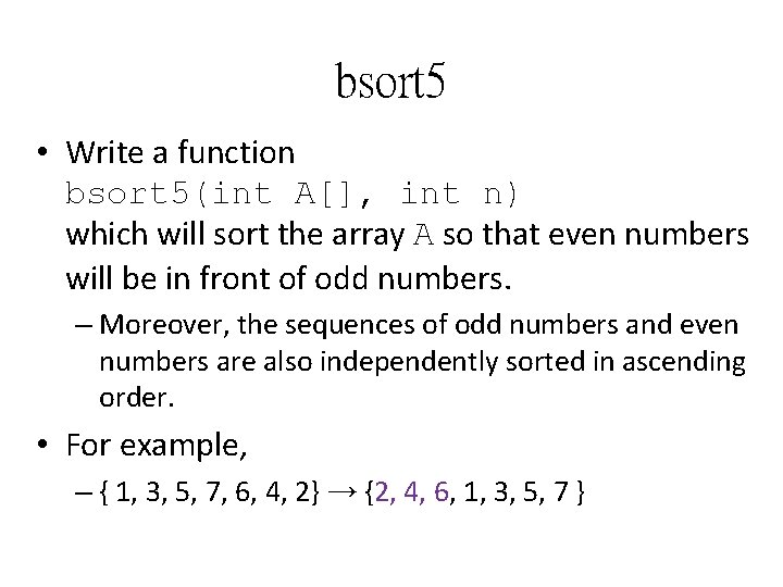 bsort 5 • Write a function bsort 5(int A[], int n) which will sort
