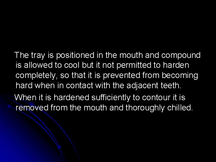 The tray is positioned in the mouth and compound is allowed to cool but The tray is positioned in the mouth and compound is allowed to cool but