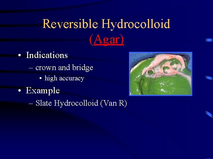 Reversible Hydrocolloid (Agar) • Indications – crown and bridge • high accuracy • Example Reversible Hydrocolloid (Agar) • Indications – crown and bridge • high accuracy • Example
