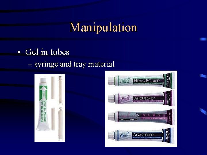 Manipulation • Gel in tubes – syringe and tray material Manipulation • Gel in tubes – syringe and tray material