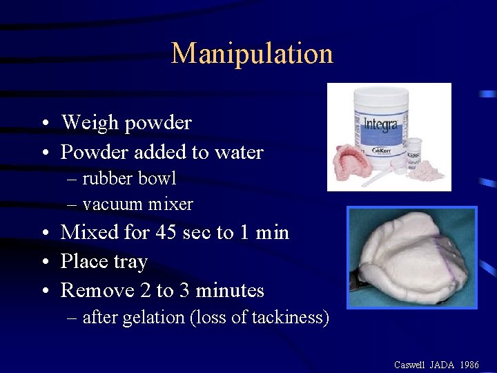 Manipulation • Weigh powder • Powder added to water – rubber bowl – vacuum Manipulation • Weigh powder • Powder added to water – rubber bowl – vacuum