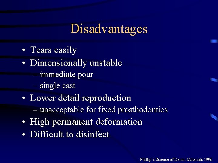 Disadvantages • Tears easily • Dimensionally unstable – immediate pour – single cast • Disadvantages • Tears easily • Dimensionally unstable – immediate pour – single cast •
