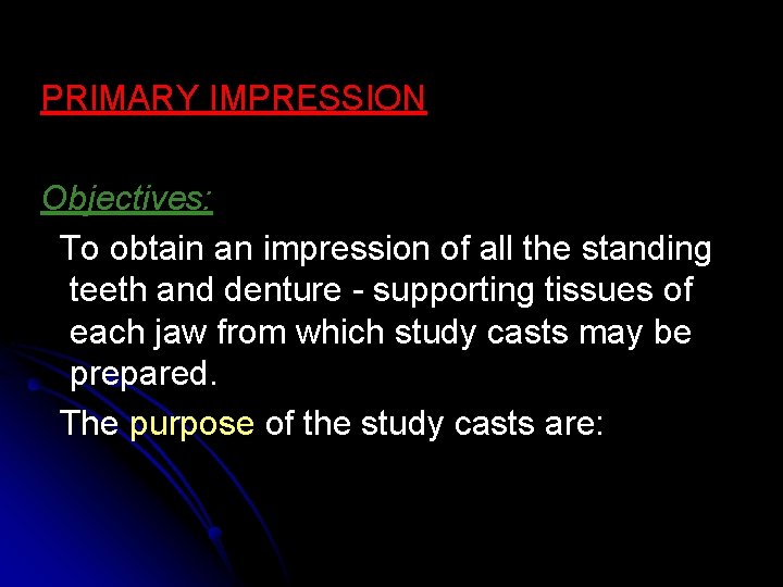 PRIMARY IMPRESSION Objectives: To obtain an impression of all the standing teeth and denture PRIMARY IMPRESSION Objectives: To obtain an impression of all the standing teeth and denture