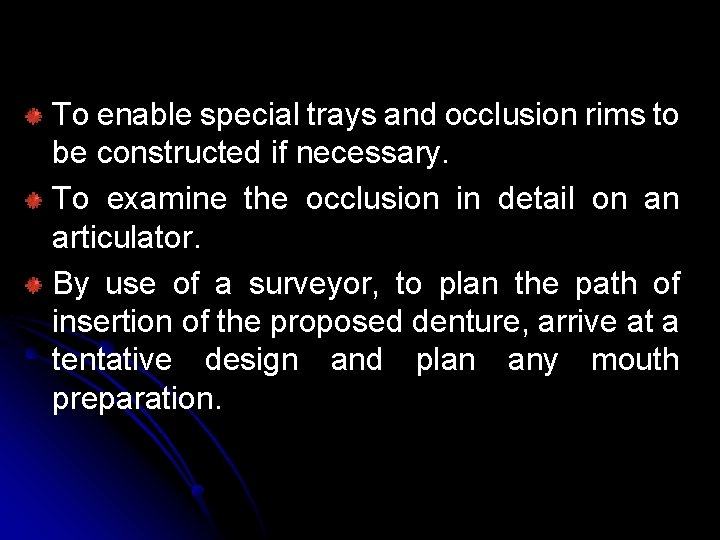 To enable special trays and occlusion rims to be constructed if necessary. To examine To enable special trays and occlusion rims to be constructed if necessary. To examine