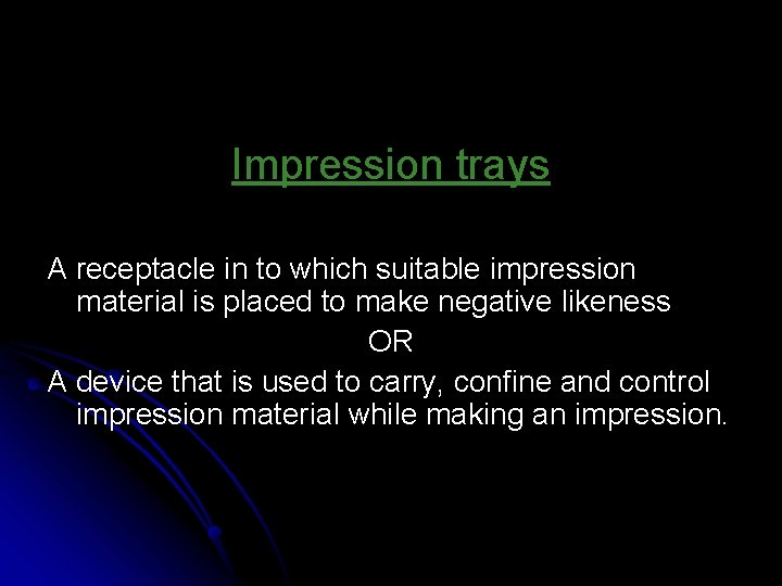 Impression trays A receptacle in to which suitable impression material is placed to make Impression trays A receptacle in to which suitable impression material is placed to make