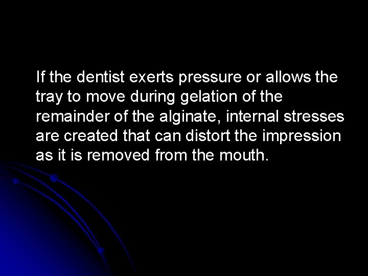 If the dentist exerts pressure or allows the tray to move during gelation of If the dentist exerts pressure or allows the tray to move during gelation of