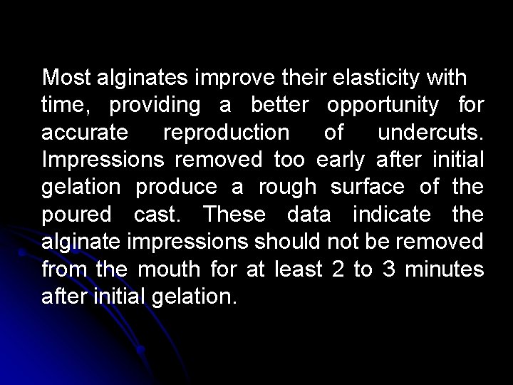 Most alginates improve their elasticity with time, providing a better opportunity for accurate reproduction Most alginates improve their elasticity with time, providing a better opportunity for accurate reproduction