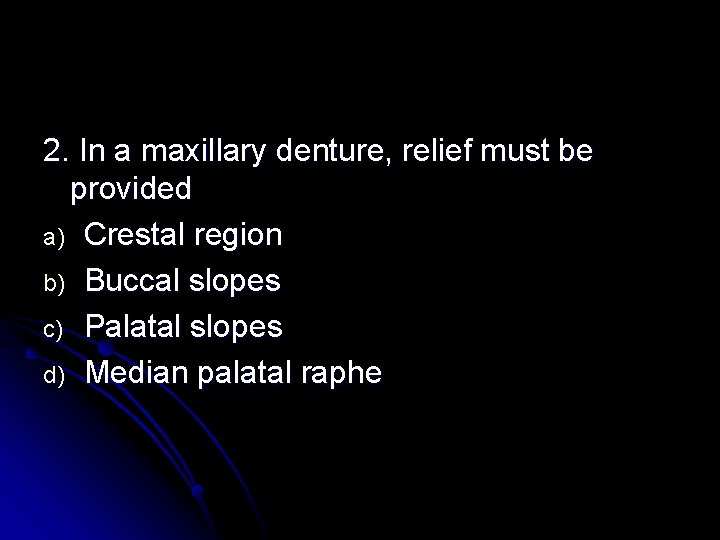 2. In a maxillary denture, relief must be provided a) Crestal region b) Buccal 2. In a maxillary denture, relief must be provided a) Crestal region b) Buccal
