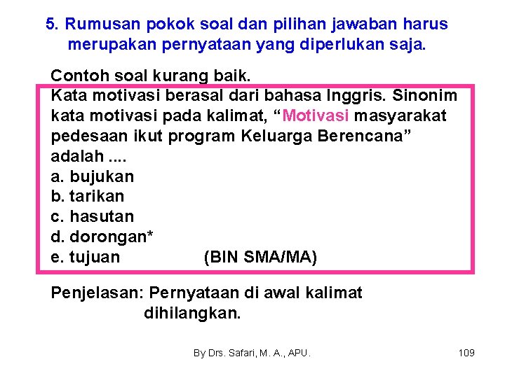 5. Rumusan pokok soal dan pilihan jawaban harus merupakan pernyataan yang diperlukan saja. Contoh