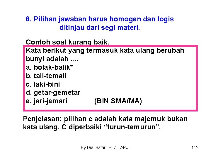 8. Pilihan jawaban harus homogen dan logis ditinjau dari segi materi. Contoh soal kurang