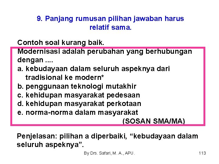9. Panjang rumusan pilihan jawaban harus relatif sama. Contoh soal kurang baik. Modernisasi adalah