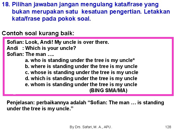 18. Pilihan jawaban jangan mengulang kata/frase yang bukan merupakan satu kesatuan pengertian. Letakkan kata/frase