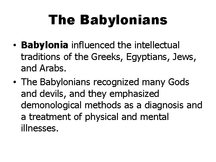The Babylonians • Babylonia influenced the intellectual traditions of the Greeks, Egyptians, Jews, and