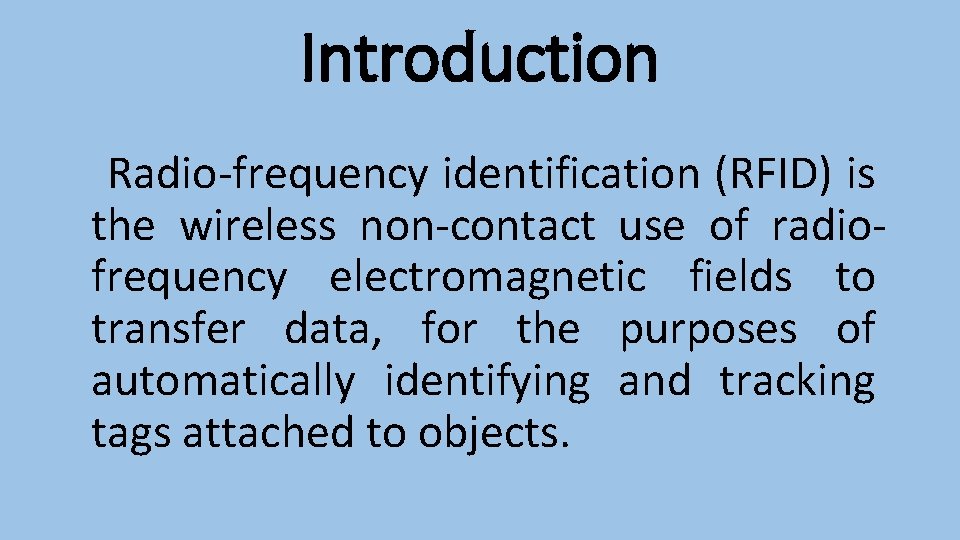Introduction Radio-frequency identification (RFID) is the wireless non-contact use of radiofrequency electromagnetic fields to