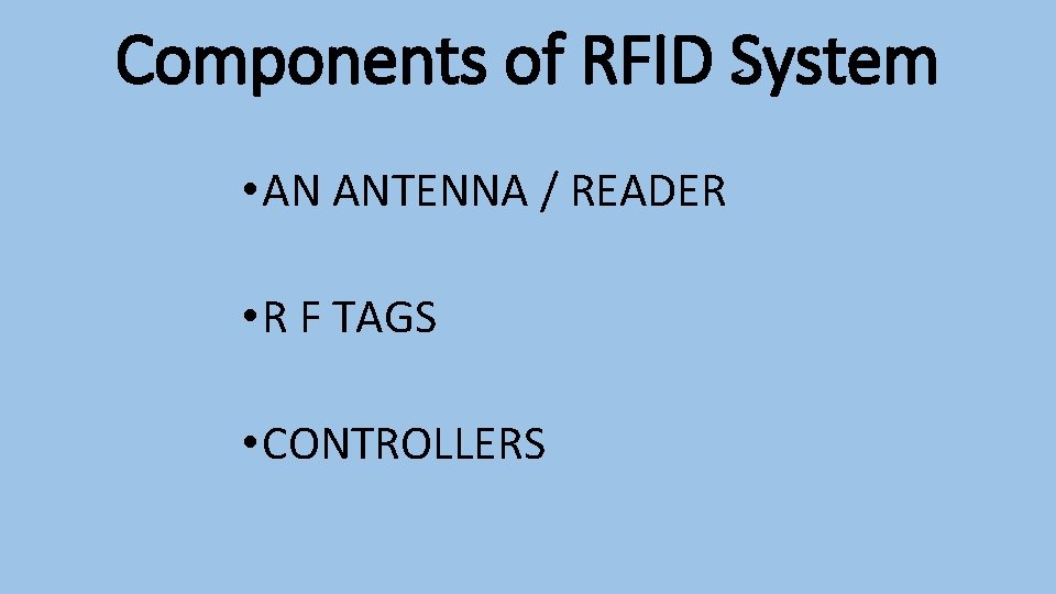 Components of RFID System • AN ANTENNA / READER • R F TAGS •