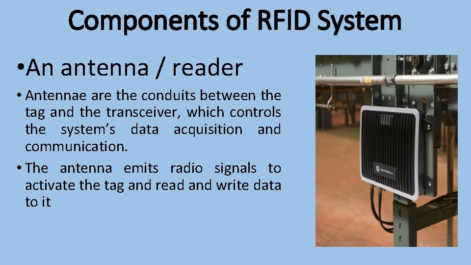 Components of RFID System • An antenna / reader • Antennae are the conduits