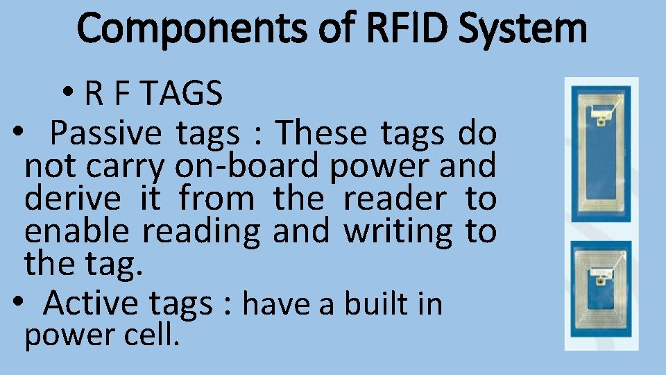 Components of RFID System • R F TAGS • Passive tags : These tags