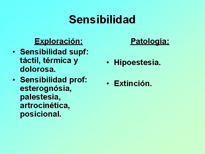 Sensibilidad Exploración: • Sensibilidad supf: táctil, térmica y dolorosa. • Sensibilidad prof: esterognósia, palestesia,