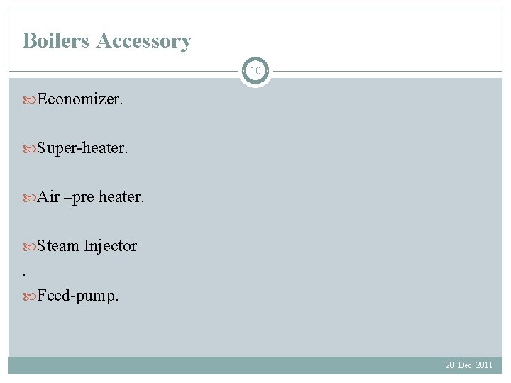 Boilers Accessory 10 Economizer. Super-heater. Air –pre heater. Steam Injector . Feed-pump. 20 Dec