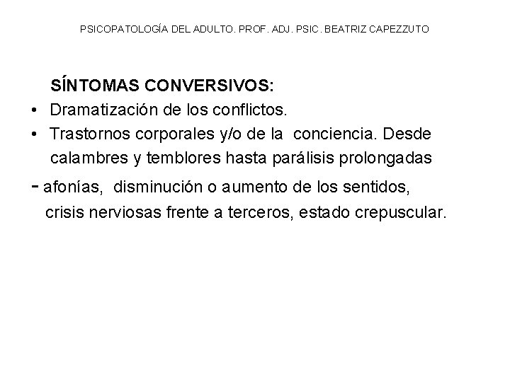 PSICOPATOLOGÍA DEL ADULTO. PROF. ADJ. PSIC. BEATRIZ CAPEZZUTO SÍNTOMAS CONVERSIVOS: • Dramatización de los