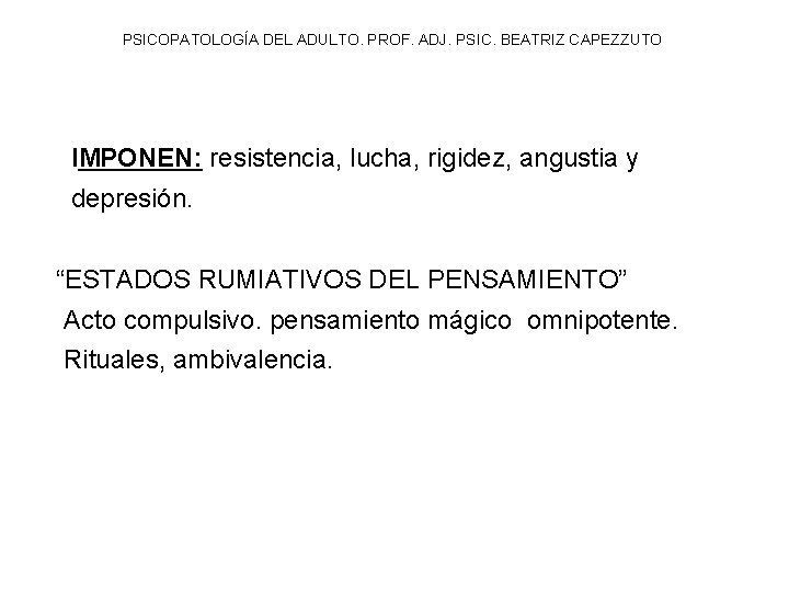 PSICOPATOLOGÍA DEL ADULTO. PROF. ADJ. PSIC. BEATRIZ CAPEZZUTO IMPONEN: resistencia, lucha, rigidez, angustia y