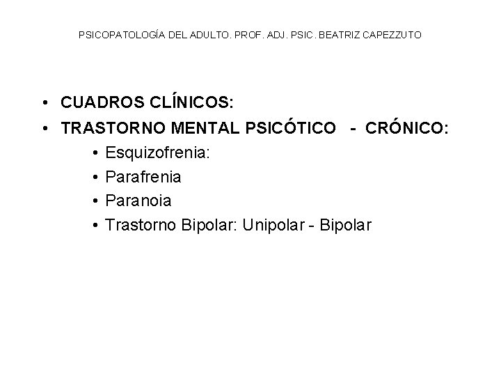 PSICOPATOLOGÍA DEL ADULTO. PROF. ADJ. PSIC. BEATRIZ CAPEZZUTO • CUADROS CLÍNICOS: • TRASTORNO MENTAL