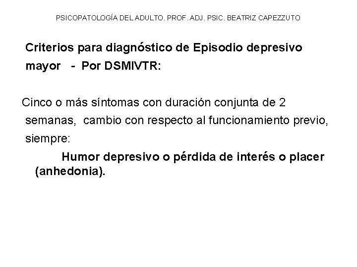 PSICOPATOLOGÍA DEL ADULTO. PROF. ADJ. PSIC. BEATRIZ CAPEZZUTO Criterios para diagnóstico de Episodio depresivo