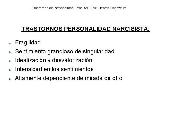 Trastornos de Personalidad. Prof. Adj. Psic. Beatriz Capezzuto TRASTORNOS PERSONALIDAD NARCISISTA: Fragilidad Sentimiento grandioso