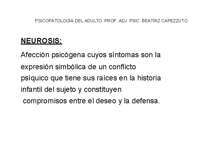 PSICOPATOLOGÍA DEL ADULTO. PROF. ADJ. PSIC. BEATRIZ CAPEZZUTO NEUROSIS: Afección psicógena cuyos síntomas son